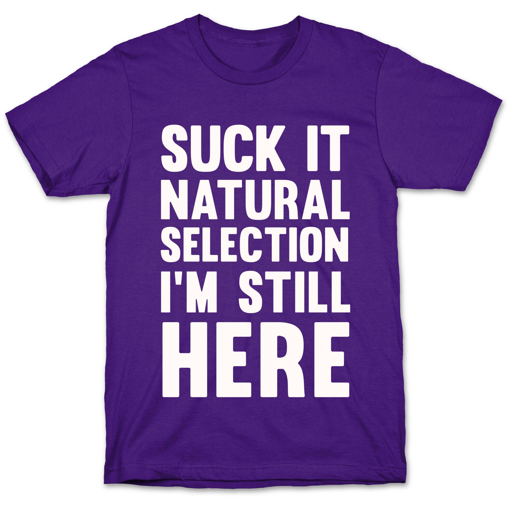 Suck It Natural Selection, I'm Still Here T-Shirt